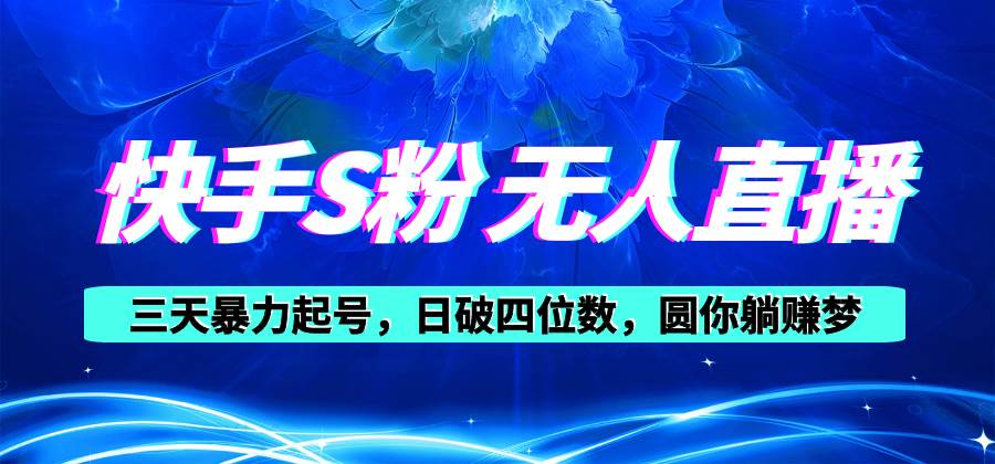 （10694期）快手S粉无人直播教程，零粉三天暴力起号，日破四位数，小白可入-千寻创业网