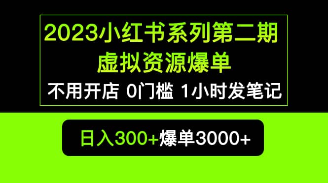 2023小红书系列第二期 虚拟资源私域变现爆单，不用开店简单暴利0门槛发笔记-千寻创业网