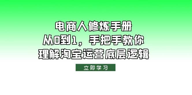 电商人修炼·手册，从0到1，手把手教你理解淘宝运营底层逻辑-千寻创业网
