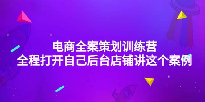 电商全案策划训练营：全程打开自己后台店铺讲这个案例（9节课时）-千寻创业网