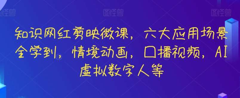 知识网红剪映微课，六大应用场景全学到，情境动画，囗播视频，AI虚拟数字人等-千寻创业网
