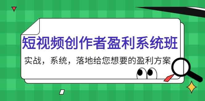 短视频创作者盈利系统班，实战，系统，落地给您想要的盈利方案-千寻创业网