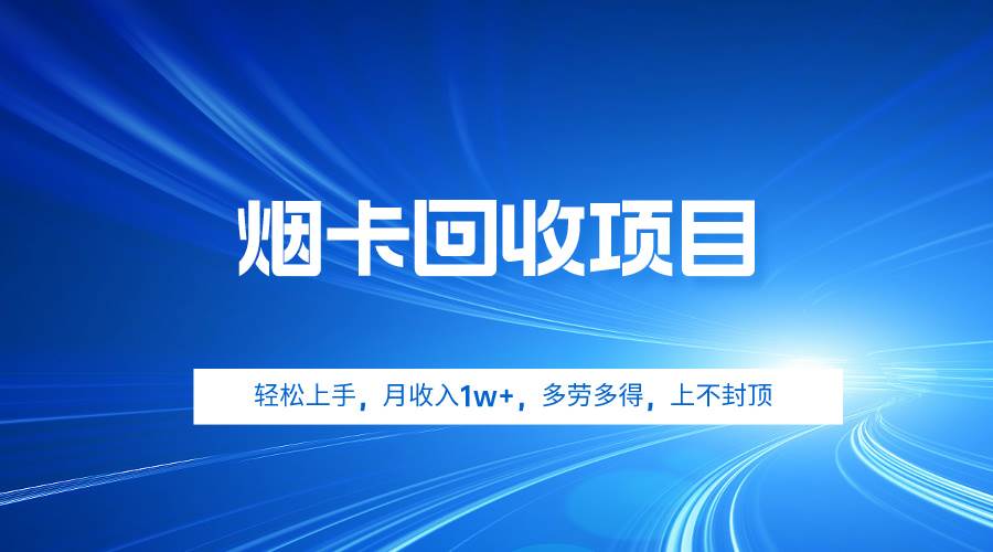 （9751期）烟卡回收项目，轻松上手，月收入1w+,多劳多得，上不封顶-千寻创业网
