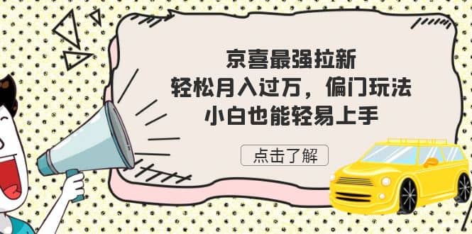 京喜最强拉新，轻松月入过万，偏门玩法，小白也能轻易上手-千寻创业网