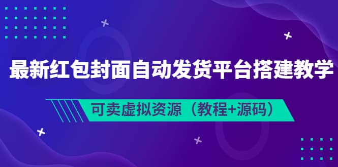 最新红包封面自动发货平台搭建教学，可卖虚拟资源（教程+源码）-千寻创业网