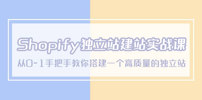 Shopify独立站/建站实战课，从0-1手把手教你搭建一个高质量的独立站-千寻创业网
