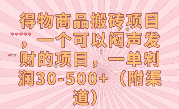 得物商品搬砖项目，一个可以闷声发财的项目，一单利润30-500+（附渠道）-千寻创业网