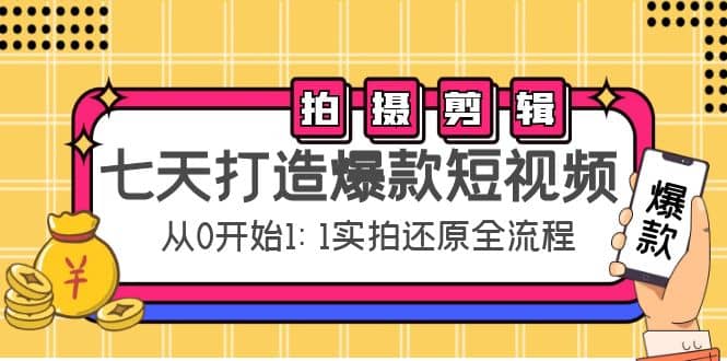 七天打造爆款短视频：拍摄+剪辑实操，从0开始1:1实拍还原实操全流程-千寻创业网