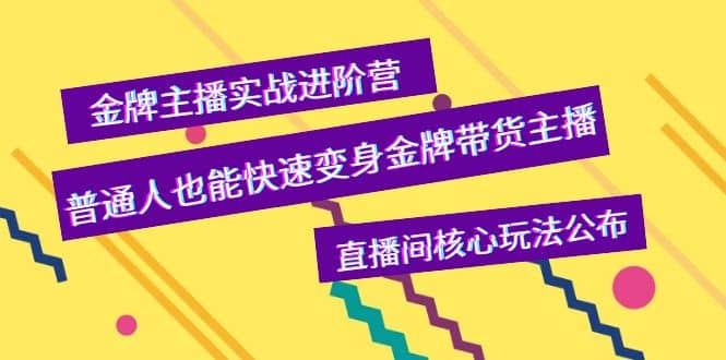 金牌主播实战进阶营，普通人也能快速变身金牌带货主播，直播间核心玩法公布-千寻创业网