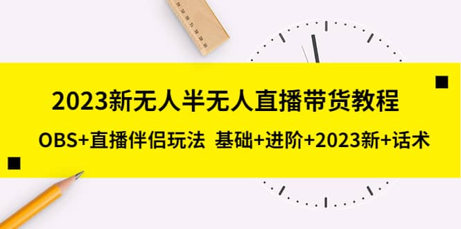 2023新无人半无人直播带货教程，OBS+直播伴侣玩法 基础+进阶+2023新+话术-千寻创业网