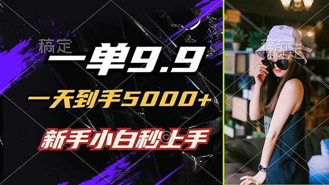 （12536期）一单9.9，一天到手5000+，不挑人，小白当天上手，制作作品只需1分钟-千寻创业网