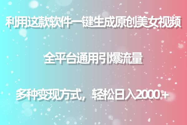 （9857期）利用这款软件一键生成原创美女视频 全平台通用引爆流量 多种变现日入2000＋-千寻创业网