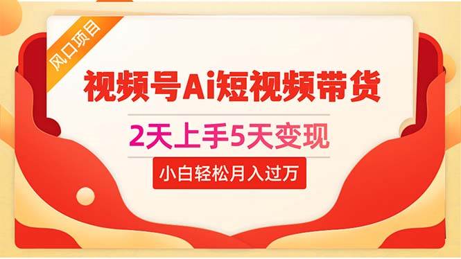 （10807期）2天上手5天变现视频号Ai短视频带货0粉丝0基础小白轻松月入过万-千寻创业网