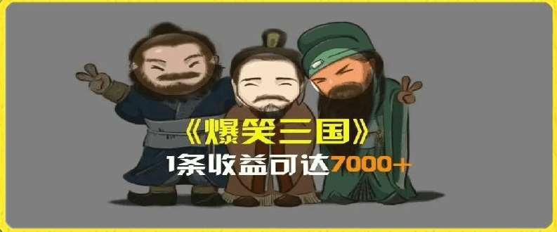一条视频爆7000+收益，AI恶搞三国整活影片全流程版本科普，基本看了就可以学会【揭秘】-千寻创业网