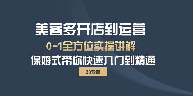 （10177期）美客多-开店到运营0-1全方位实战讲解 保姆式带你快速入门到精通（28节）-千寻创业网