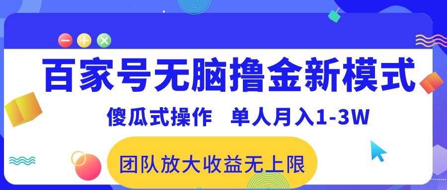 （10529期）百家号无脑撸金新模式，傻瓜式操作，单人月入1-3万！团队放大收益无上限！-千寻创业网