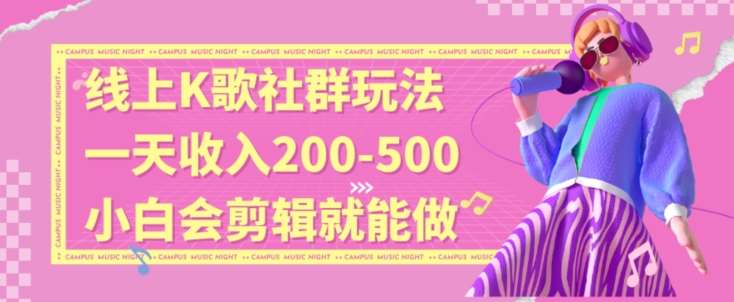 线上K歌社群结合脱单新玩法，无剪辑基础也能日入3位数，长期项目【揭秘】-千寻创业网