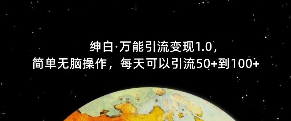 【推荐】绅白·万能引流变现1.0，简单无脑操作，每天可以引流50+到100+-千寻创业网