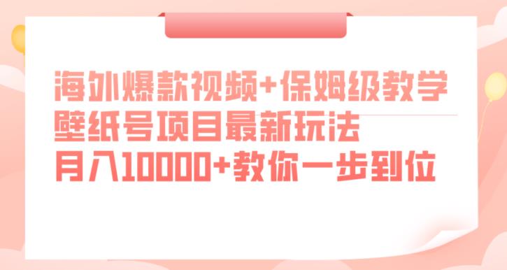 海外爆款视频+保姆级教学，壁纸号项目最新玩法，月入10000+教你一步到位【揭秘】-千寻创业网