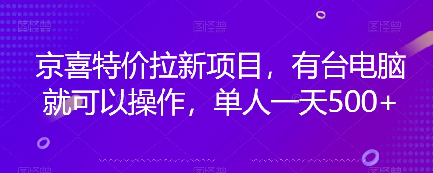 京喜特价拉新新玩法，有台电脑就可以操作，单人一天500+【揭秘】-千寻创业网