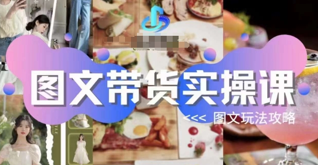 图文带货实操课，图文玩法攻略玩法-千寻创业网