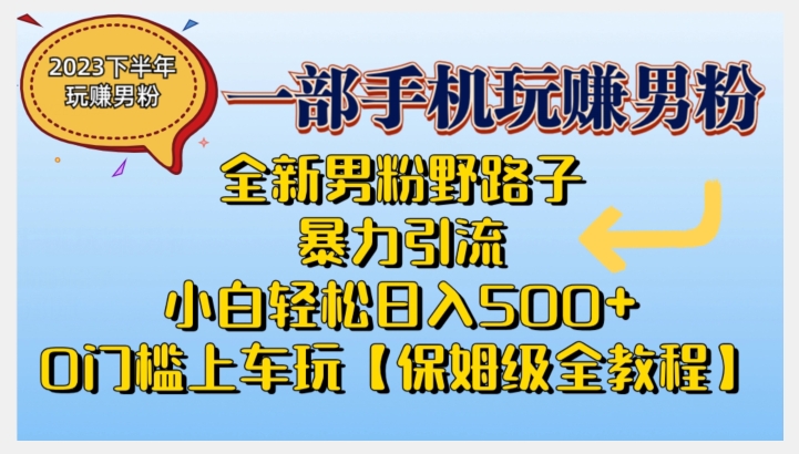 2023全新男粉野路子暴力引流，小白轻松日入500+，全新野路子玩法，0门槛上车玩【保姆级全教程】-千寻创业网