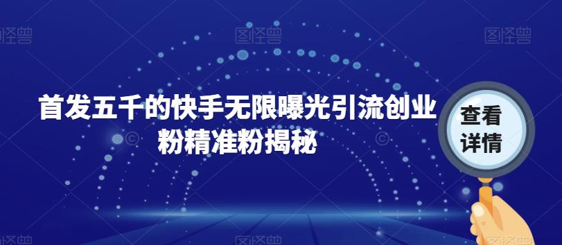 首发五千的快手无限曝光引流创业粉精准粉揭秘-千寻创业网