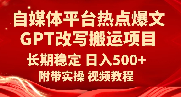 自媒体平台热点爆文GPT改写搬运项目，长期稳定日入500+-千寻创业网