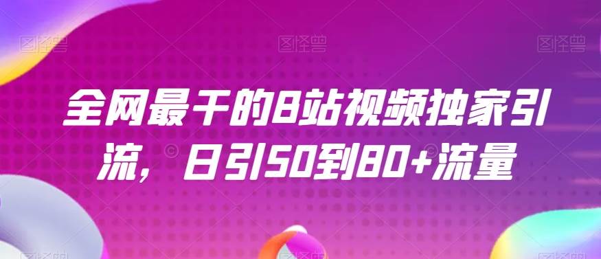 全网最干的B站视频独家引流，日引50到80+流量【揭秘】-千寻创业网