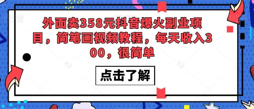 外面卖358元抖音爆火副业项目，简笔画视频教程，每天收入300，很简单-千寻创业网