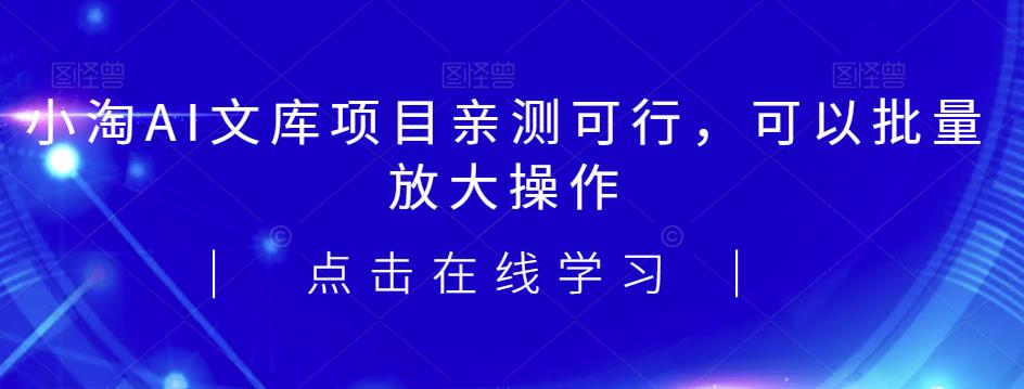 2023小淘AI文库项目，亲测可行，可以批量放大操作-千寻创业网