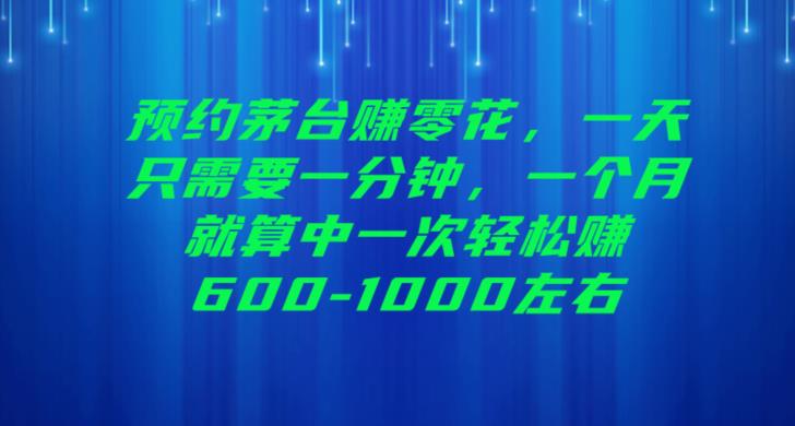 预约茅台赚零花，一天只需要一分钟，一个月就算中一次轻松赚600-1000【揭秘】-千寻创业网