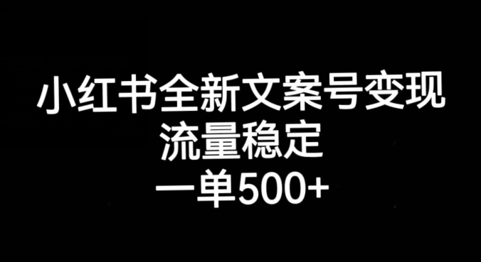 小红书全新文案号变现，流量稳定，一单收入500+-千寻创业网