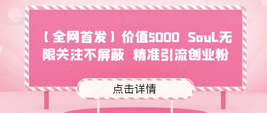 【全网首发】价值5000 Soul无限关注不屏蔽​精准引流创业粉-千寻创业网