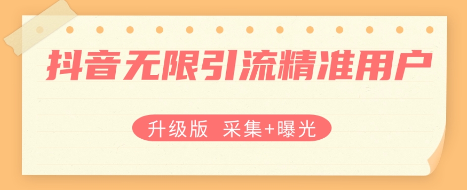 升级版抖音无限引流精准用户【采集+曝光】-千寻创业网