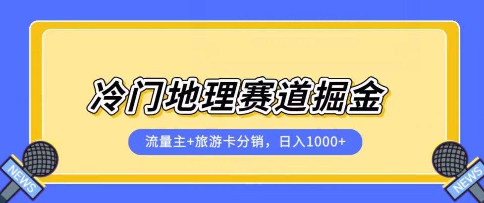 冷门地理赛道流量主+旅游卡分销全新课程，日入四位数，小白容易上手-千寻创业网