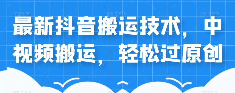 外卖598元的最新抖音搬运技术，中视频搬运，轻松过原创-千寻创业网