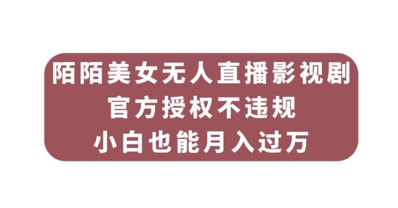 陌陌美女无人直播影视剧，官方授权不违规不封号，小白也能月入过万-千寻创业网