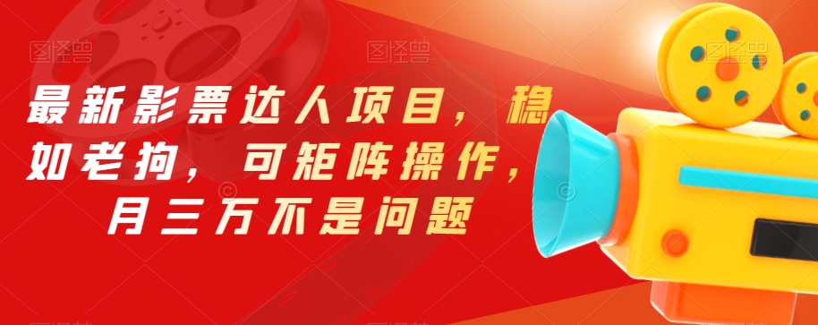 最新影票达人项目，稳如老狗，可矩阵操作，月三万不是问题【揭秘】-千寻创业网
