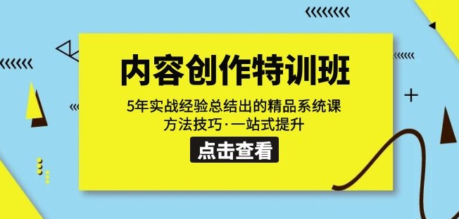内容创作·特训班：5年实战经验总结出的精品系统课方法技巧·一站式提升-千寻创业网