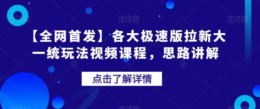 【全网首发】各大极速版拉新大一统玩法视频课程，思路讲解【揭秘】-千寻创业网
