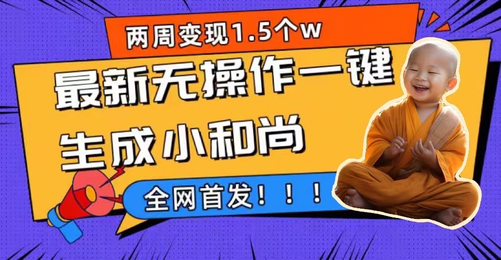 两周1.5W最新无操作一键生成小和尚玩法，升级版首发-千寻创业网