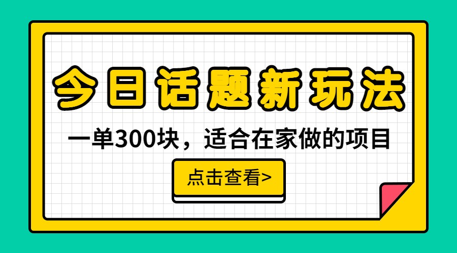 一单300块，今日话题全新玩法，无需剪辑配音，一部手机接广告月入过万-千寻创业网