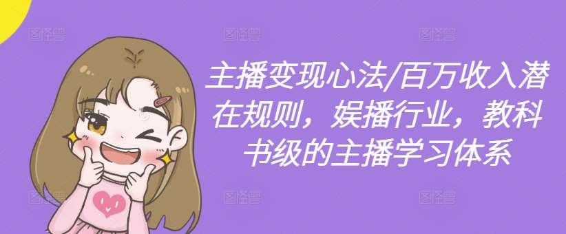 主播变现心法/百万收入潜在规则，娱播行业，教科书级的主播学习体系-千寻创业网