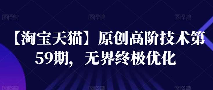 【淘宝天猫】原创高阶技术第59期，无界终极优化-千寻创业网