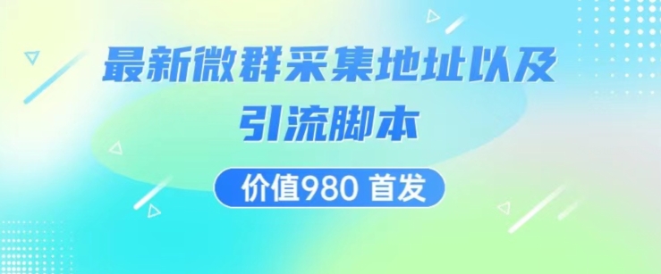 价值980最新微信群采集网址以及微群引流脚本，解放双手，全自动引流-千寻创业网