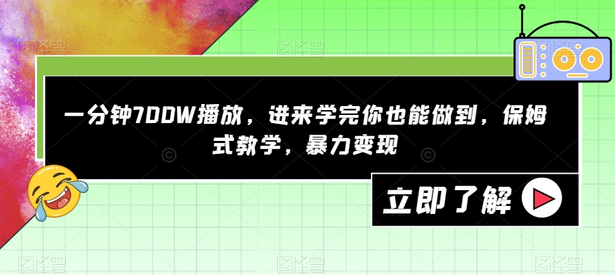 一分钟700W播放，进来学完你也能做到，保姆式教学，暴力变现【揭秘】-千寻创业网