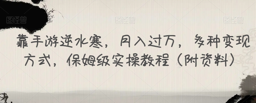 靠手游逆水寒，月入过万，多种变现方式，保姆级实操教程（附资料）-千寻创业网
