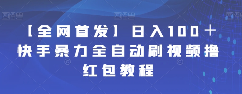 【全网首发】日入100＋快手暴力全自动刷视频撸红包教程-千寻创业网