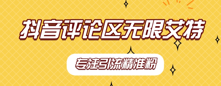 【稳定版】抖音评论区无限艾特引流精准粉-千寻创业网